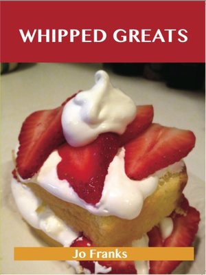 cover image of Whipped Greats: Delicious Whipped Recipes, The Top 100 Whipped Recipes